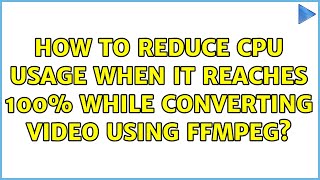 How to reduce CPU usage when it reaches 100% while converting video using ffmpeg (2 Solutions!!)