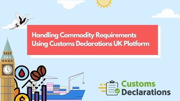 Handling Commodity Requirements Using Customs Declarations UK Platform