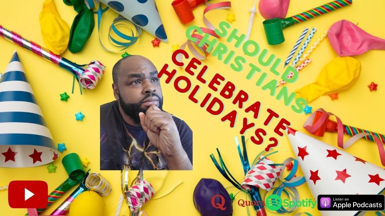 Should we as Christians celebrate holidays, birthdays and anniversary