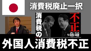 越境3.0 【消費税は廃止一択】外国人の不正申告が急増中。  財務省が国会でも認めた消費税が悪用される致命的欠陥。