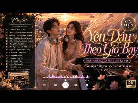 Yêu Dấu Theo Gió Bay R&B Version 2026  | Tuyệt Phẩm Một Thời 🎵Vừa Nghe Tim Đã Bay Theo Gió