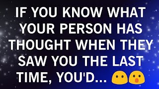 IF YOU KNOW WHAT YOUR PERSON HAS THOUGHT WHEN THEY SAW YOU THE LAST TIME, YOU'D..😨