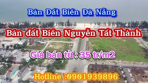 BÁN ĐẤT BIỂN ĐÀ NẴNG - Bán đất biển đường Nguyễn Tất Thành , giá bán từ 35tr/m2 . Lh :0901939896