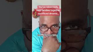 You’ve raised kids, held families together, sacrificed dreams…