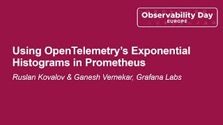 Using OpenTelemetry’s Exponential Histograms in Prometheus - Ruslan Kovalov & Ganesh Vernekar
