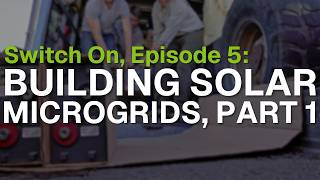 Switch On Episode 5: Building Solar Microgrids, Part 1