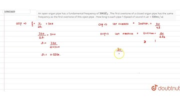 An open organ pipe has a fundamental frequency of `300 H_(Z)` . The first overtone of a closed o...