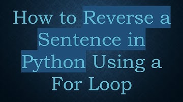 How to Reverse a Sentence in Python Using a For Loop