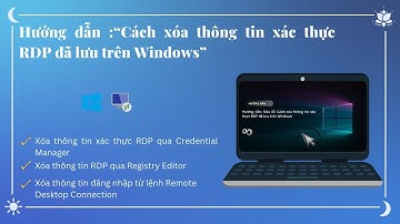 Hướng Dẫn Xóa Thông Tin Xác Thực RDP Đã Lưu Trên Windows