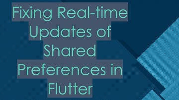 Fixing Real-time Updates of Shared Preferences in Flutter