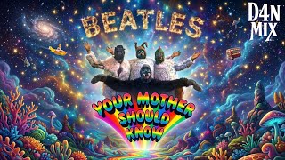The Beatles – Your Mother Should Know (2026 D4N Mix)