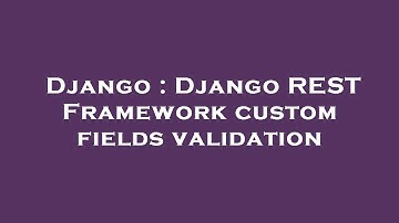 Django : Django REST Framework custom fields validation