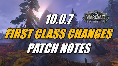 10.0.7 Patch Notes Class Changes FIRST UPDATE