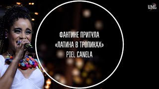 PIEL CANELA / ЛАТИНА В ТРОПИКАХ / ФАНТИНЕ ПРИТУЛА