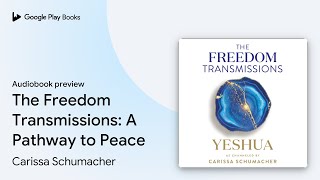 The Freedom Transmissions: A Pathway to Peace by Carissa Schumacher · Audiobook preview