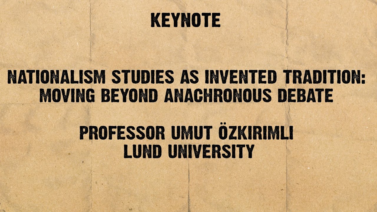 Prof.  Umut Özkırımlı: Nationalism Studies as Invented Tradition: Moving Beyond Anachronous Debate