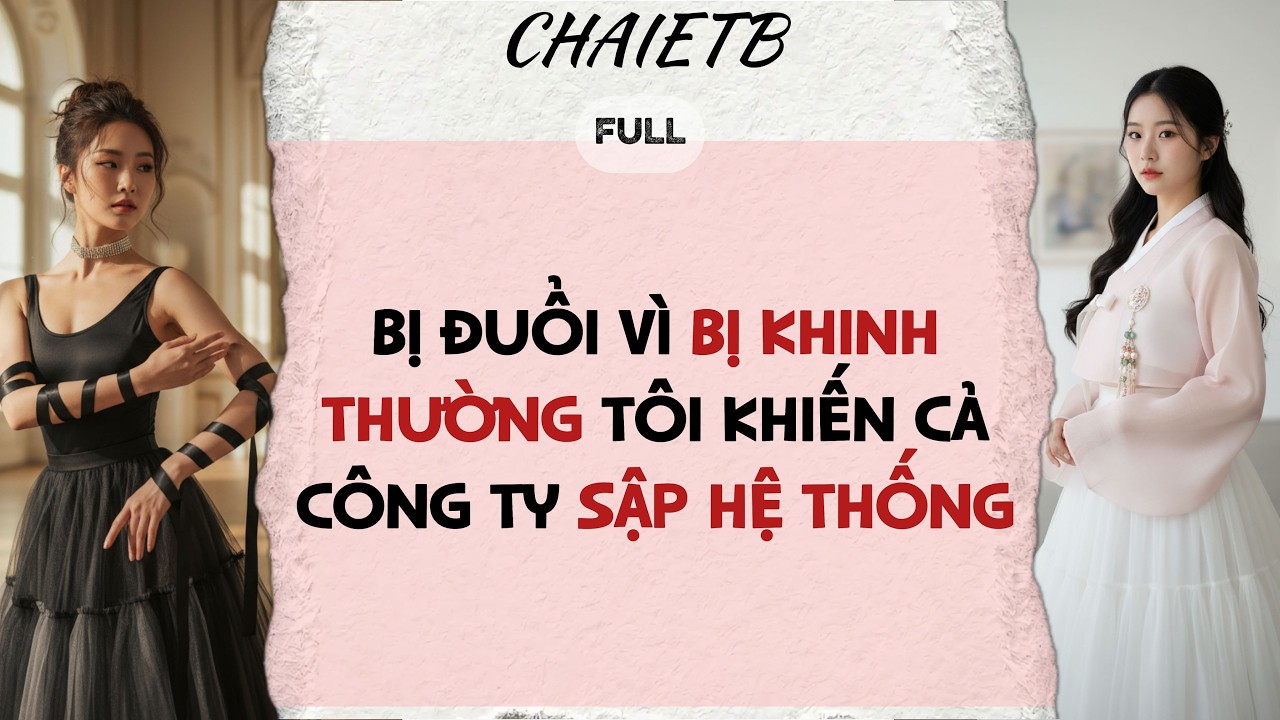 Truyện Audio | BỊ ĐUỔI VÌ BỊ KINH THƯỜNG, TÔI KHIẾN CẢ CÔNG TY SẬP HỆ THỐNG | CHAIETB