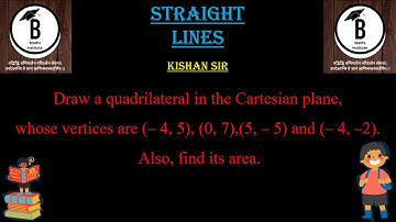Draw a quadrilateral in the Cartesian plane, whose vertices are (– 4, 5), (0, 7),(5, – 5) and (– 4,