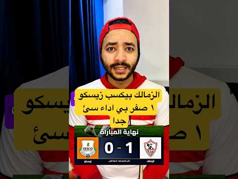 الزمالك بيكسب زيسكو ١ صفر بي اداء سئ جدا
