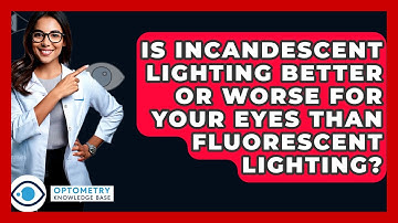 Is Incandescent Lighting Better Or Worse For Your Eyes Than Fluorescent Lighting?
