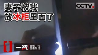 《一线》太残忍！冰箱内惊现女人小脚 配合调查的丈夫突然夺门而出 20220919 | CCTV社会与法