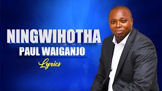 NINGWIHOTHA LYRICS | PAUL WAIGANJO