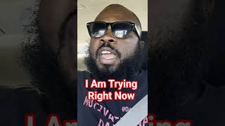 I Am Trying Right Now
