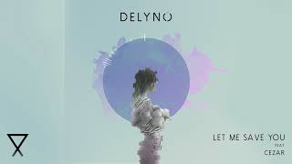 Delyno Feat. Cezar - Let Me Save You