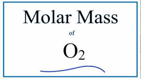Molar Mass / Molecular Weight of O2 (Oxygen Gas)