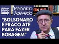 Reinaldo: Bolsonaro é destrambelhado até para fazer as coisas erradas