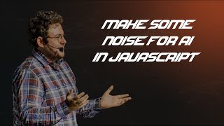Make some noise for AI in JavaScript! | Sead Delalic | DSC Europe 2022