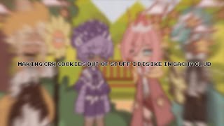 || Making CRK cookie out of stuff I dislike in Gacha Club || RANDOM POST ||