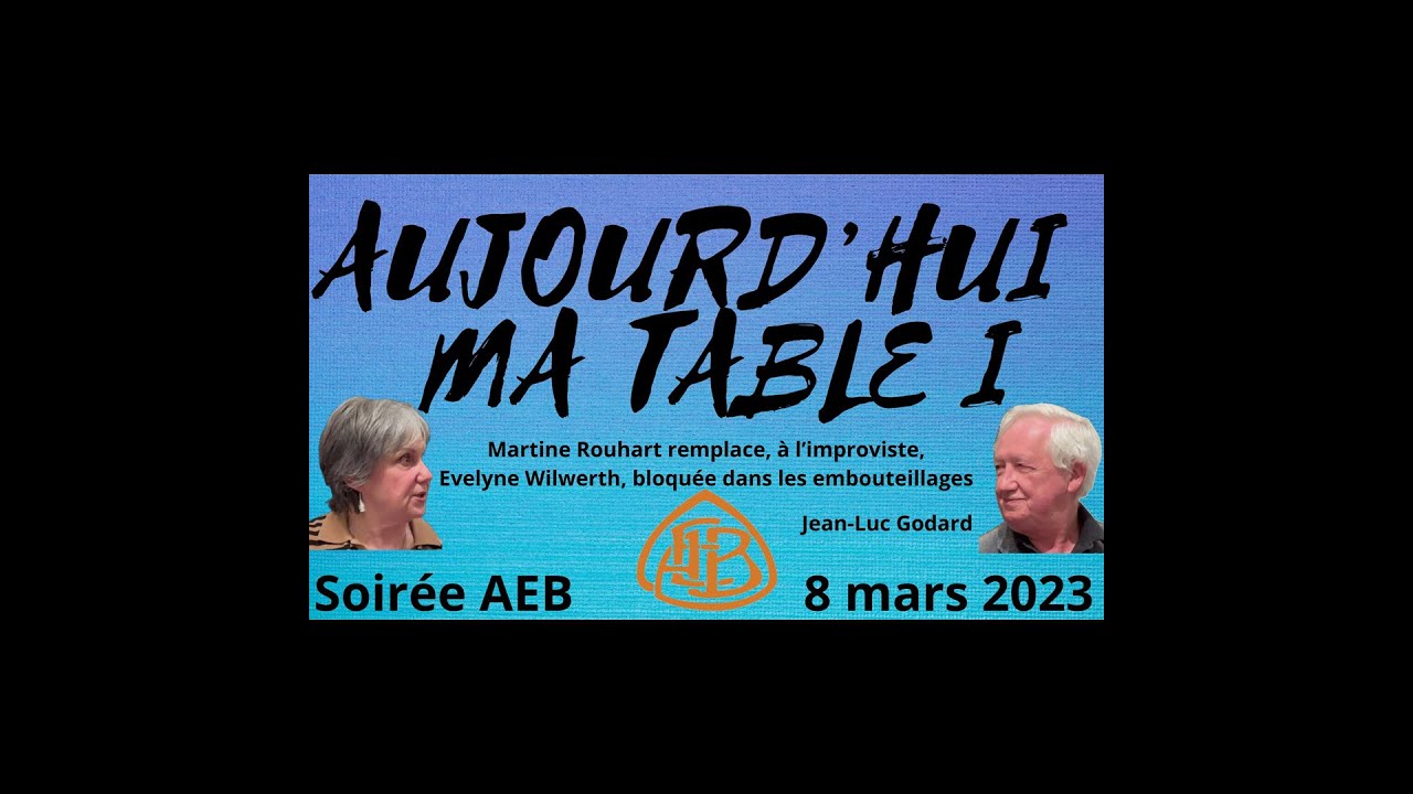 AUJOUR'HUI MA TABLE de Jean-Luc Godard - Soirée AEB du 8 mars 2023 L'intégrale