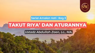 Takut Riya' Dan Aturannya - Ustadz Abdullah Zaen., Lc., MA.