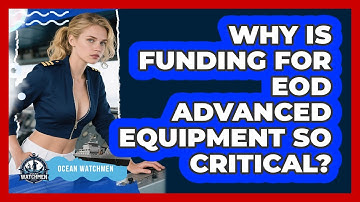Why Is Funding For EOD Advanced Equipment So Critical? - Ocean Watchmen