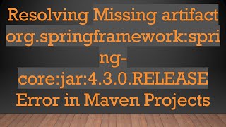 Resolving Missing artifact org.springframework:spring-core:jar:4.3.0.RELEASE Error in Maven Projects