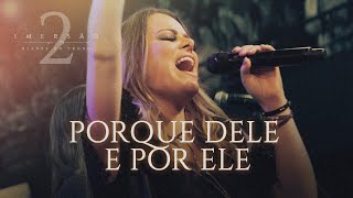 Video thumbnail of "PORQUE DELE E POR ELE | IMERSÃO 2 | DIANTE DO TRONO"