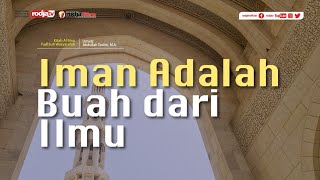 Al Ilmu Fadhluh Wasyarafuh: Iman Adalah Buah dari Ilmu l Ustadz Abdullah Taslim, M.A.