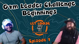 Gym Leader Challenge Beginnings |Let Loose Podcast | Episode 1