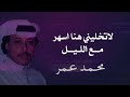 محمد عمر لاتخليني هنا اسهر مع الليل موسيقى محمد عمر لاتخليني هنا اسهر مع الليل موسيقى