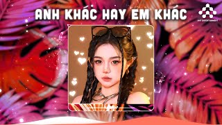 Anh Khác Hay Em Khác - Và Dường Như Em Nhận Ra Một Điều | Nhạc Trẻ Remix 8x 9x Đời Đầu Gây Nghiện