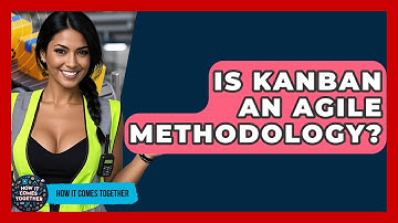 Is Kanban An Agile Methodology? - How It Comes Together