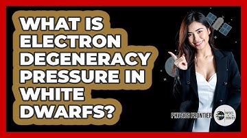 What Is Electron Degeneracy Pressure In White Dwarfs? - Physics Frontier