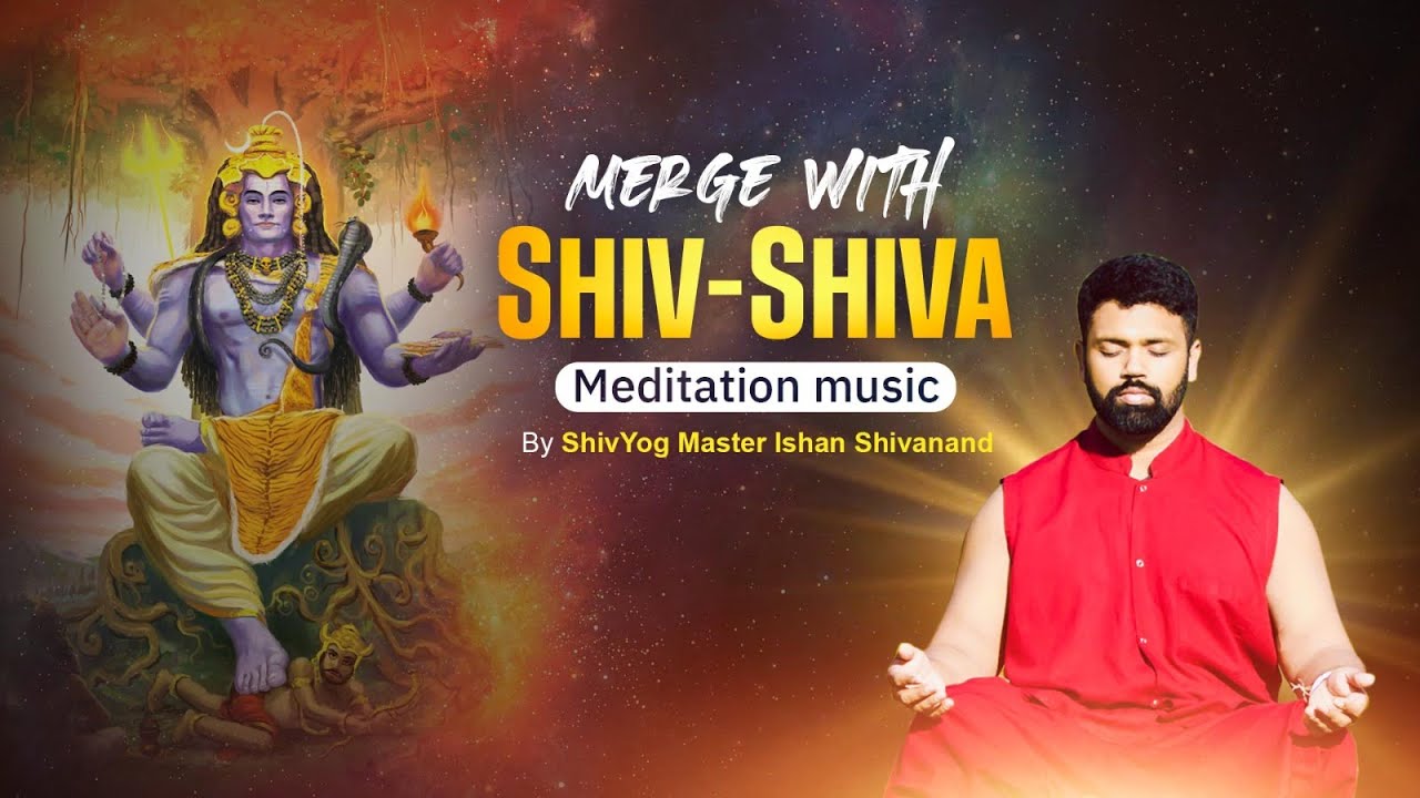 MERGE WITH SHIV SHIVA   Samba Sada Shiva  Graced By Ishan Shivanand Ji