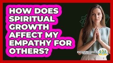 How Does Spiritual Growth Affect My Empathy For Others?