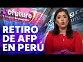 Ya puedes solicitar retiro de tu AFP: Esto es todo lo que necesitas saber