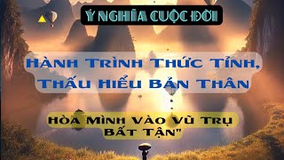 Ý Nghĩa Cuộc Đời: Hành Trình Thức Tỉnh, Thấu Hiểu Bản Thân Và Hòa Mình Vào Vũ Trụ Bất Tận