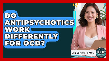 Do Antipsychotics Work Differently For OCD? - OCD Support Space