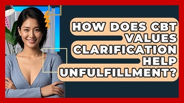How Does CBT Values Clarification Help Unfulfillment? - CBT Toolkit