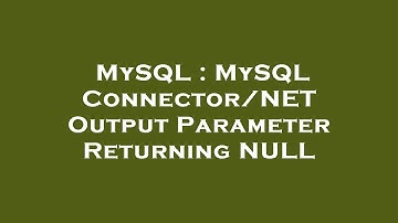MySQL : MySQL Connector/NET Output Parameter Returning NULL